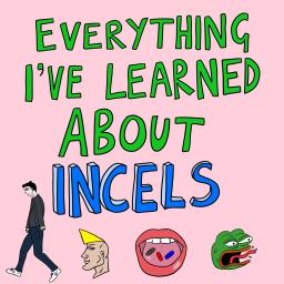 Large hand-drawn text reads “Everything I’ve learned about incels” above four small drawings: a man dressed in black, a muscular-looking man’s head in profile with dramatic blonde hair, an open mouth with red and blue pills on its tongue, and a green frog’s head with an open mouth and a long tongue sticking out.